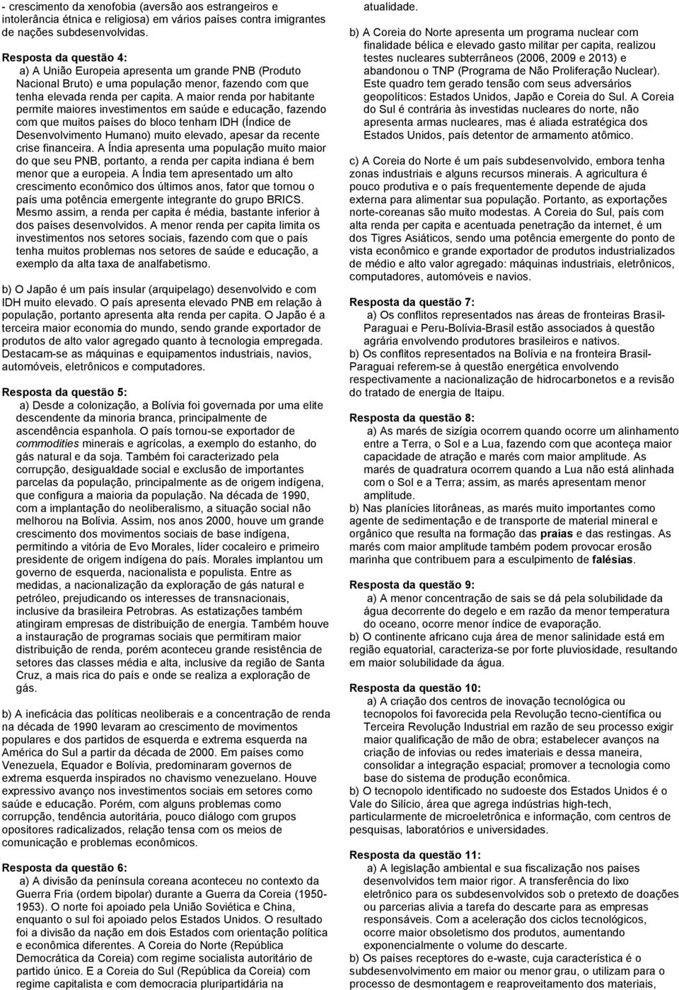 A maior renda por habitante permite maiores investimentos em saúde e educação, fazendo com que muitos países do bloco tenham IDH (Índice de Desenvolvimento Humano) muito elevado, apesar da recente