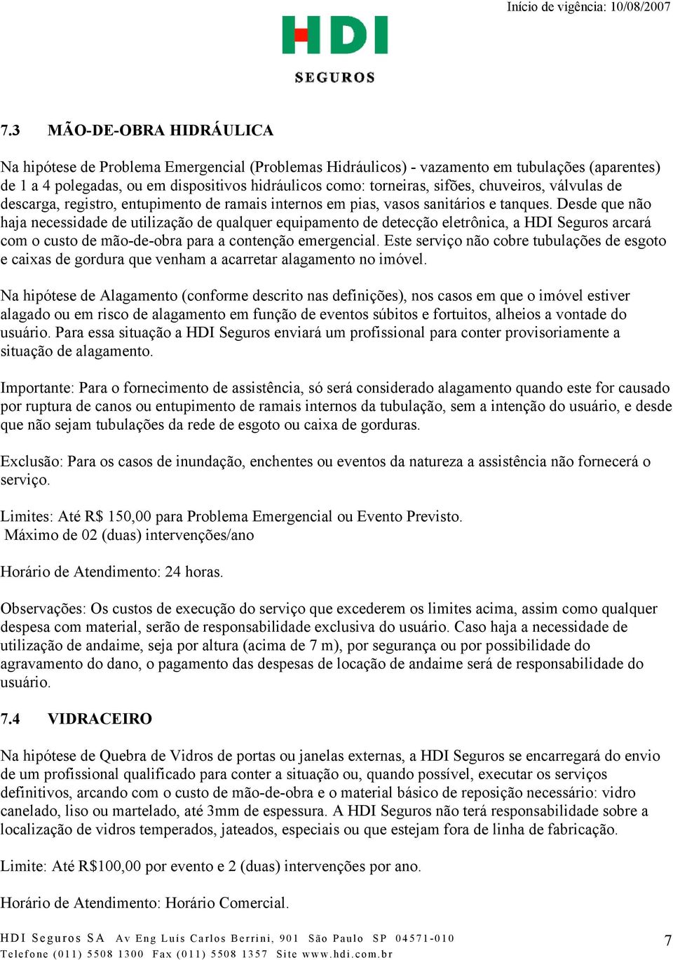 Desde que não haja necessidade de utilização de qualquer equipamento de detecção eletrônica, a HDI Seguros arcará com o custo de mão-de-obra para a contenção emergencial.