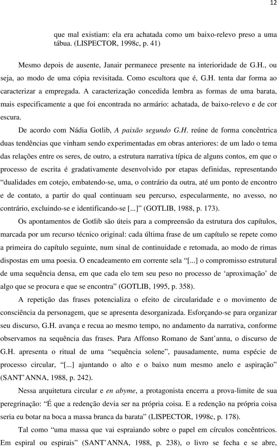 A caracterização concedida lembra as formas de uma barata, mais especificamente a que foi encontrada no armário: achatada, de baixo-relevo e de cor escura.