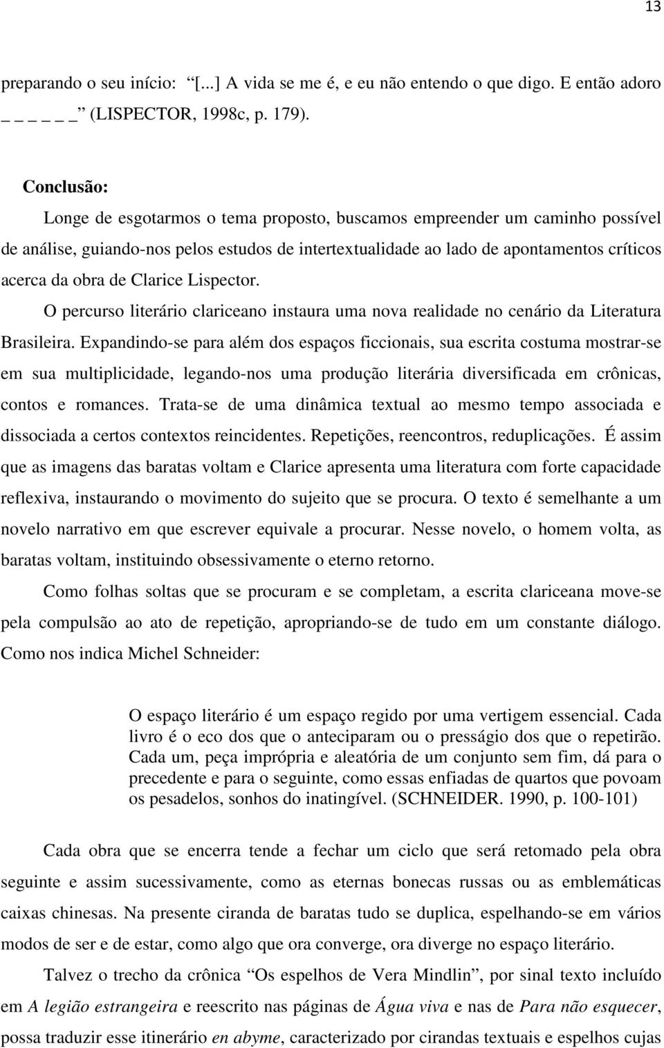 Clarice Lispector. O percurso literário clariceano instaura uma nova realidade no cenário da Literatura Brasileira.