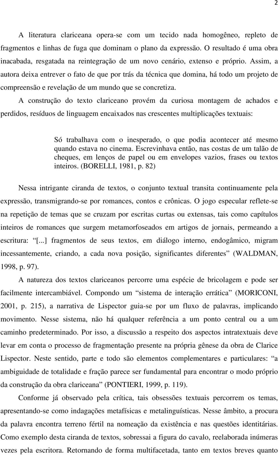 Assim, a autora deixa entrever o fato de que por trás da técnica que domina, há todo um projeto de compreensão e revelação de um mundo que se concretiza.