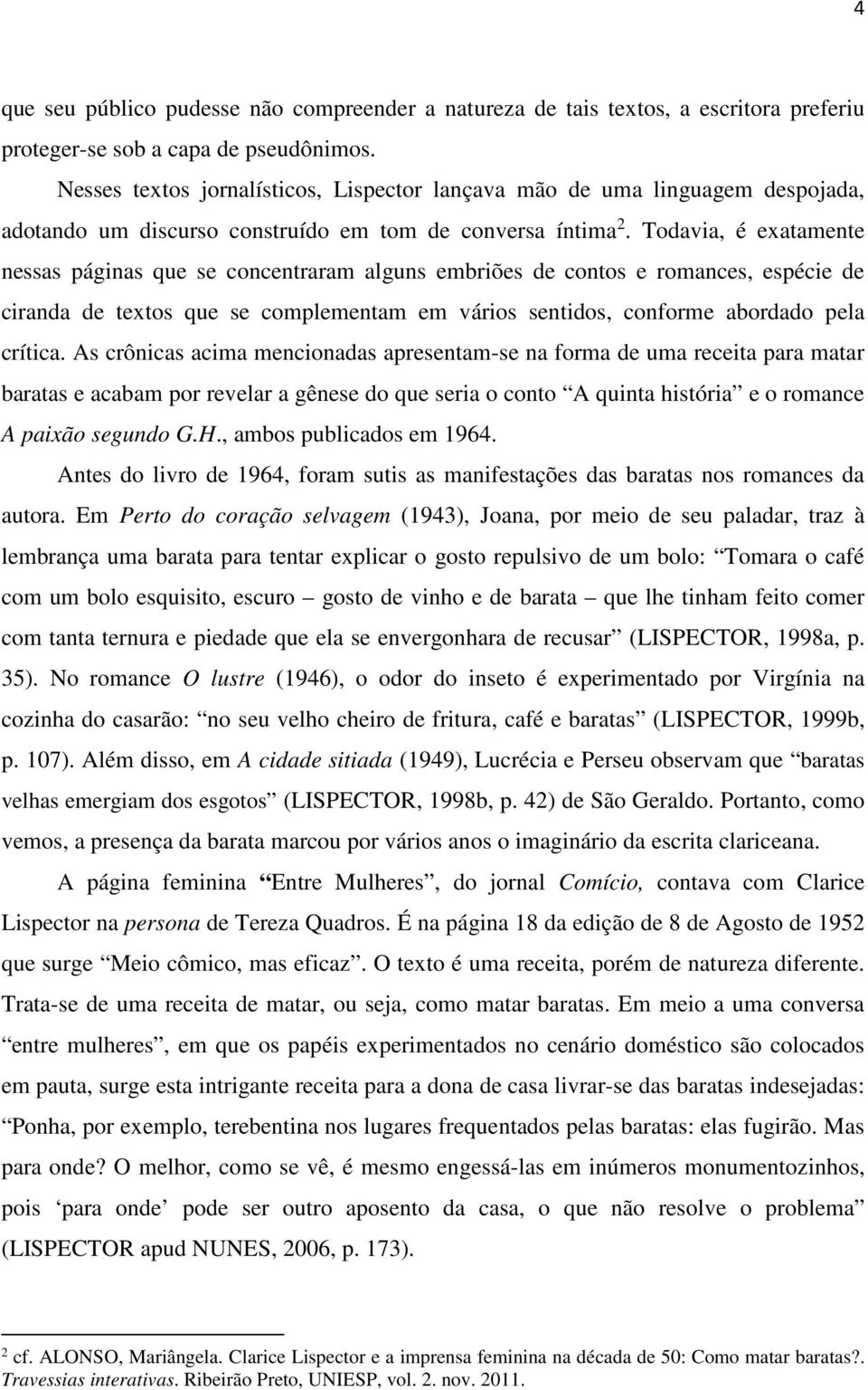 Todavia, é exatamente nessas páginas que se concentraram alguns embriões de contos e romances, espécie de ciranda de textos que se complementam em vários sentidos, conforme abordado pela crítica.