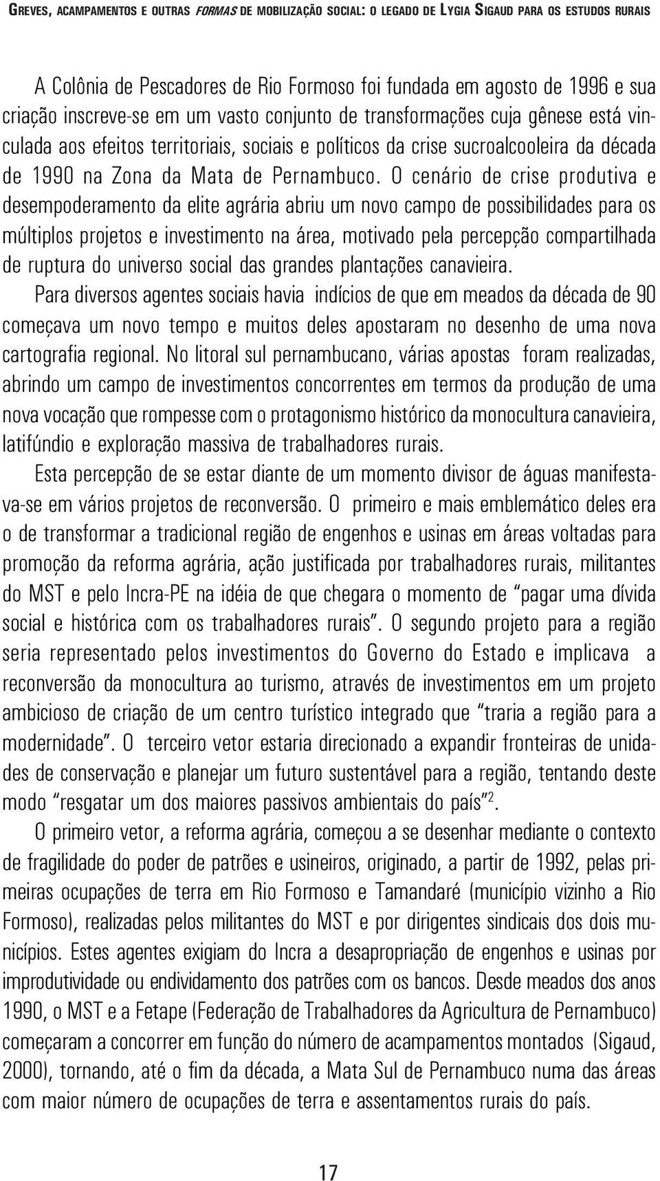 O cenário de crise produtiva e desempoderamento da elite agrária abriu um novo campo de possibilidades para os múltiplos projetos e investimento na área, motivado pela percepção compartilhada de