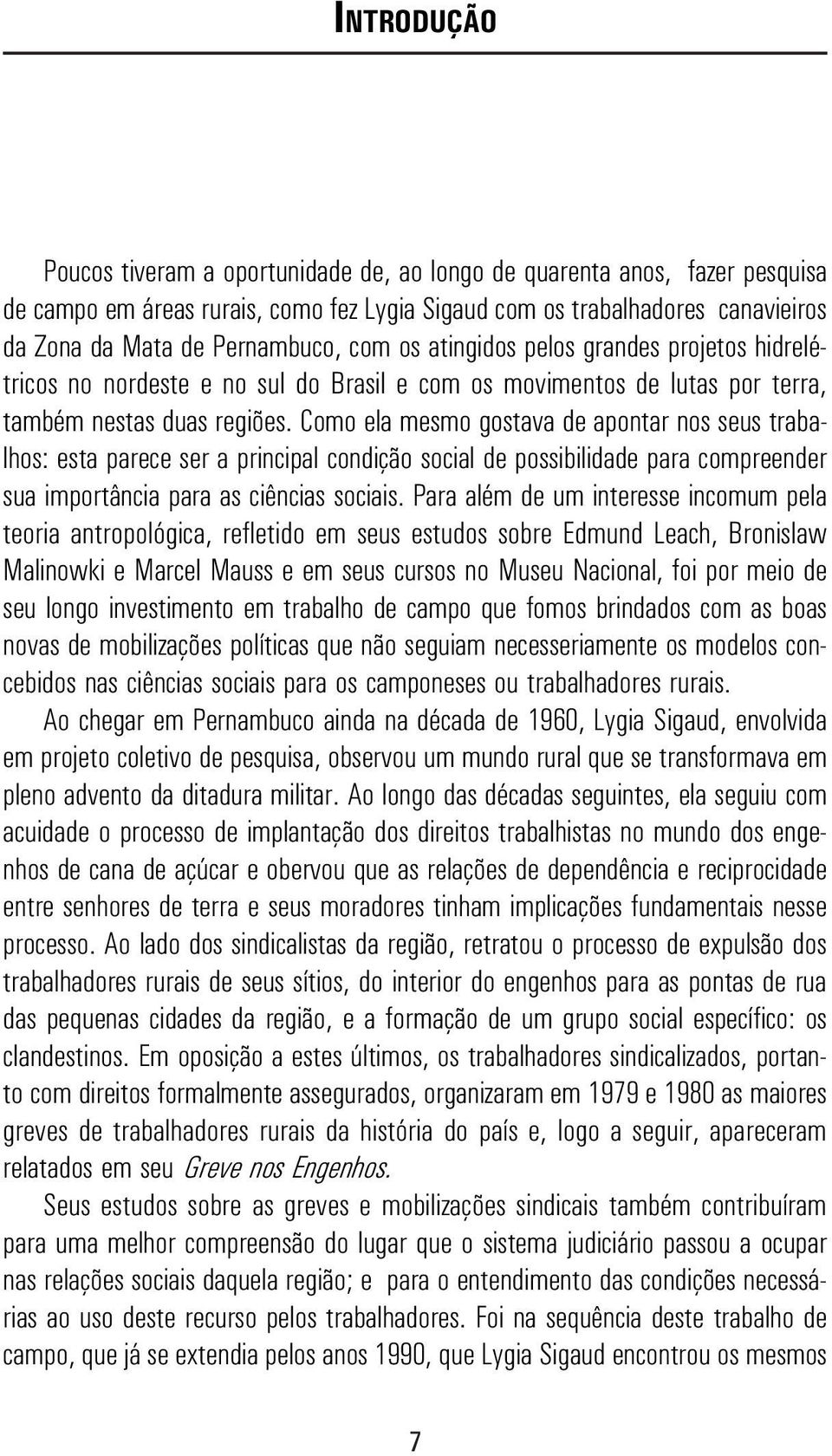 Como ela mesmo gostava de apontar nos seus trabalhos: esta parece ser a principal condição social de possibilidade para compreender sua importância para as ciências sociais.