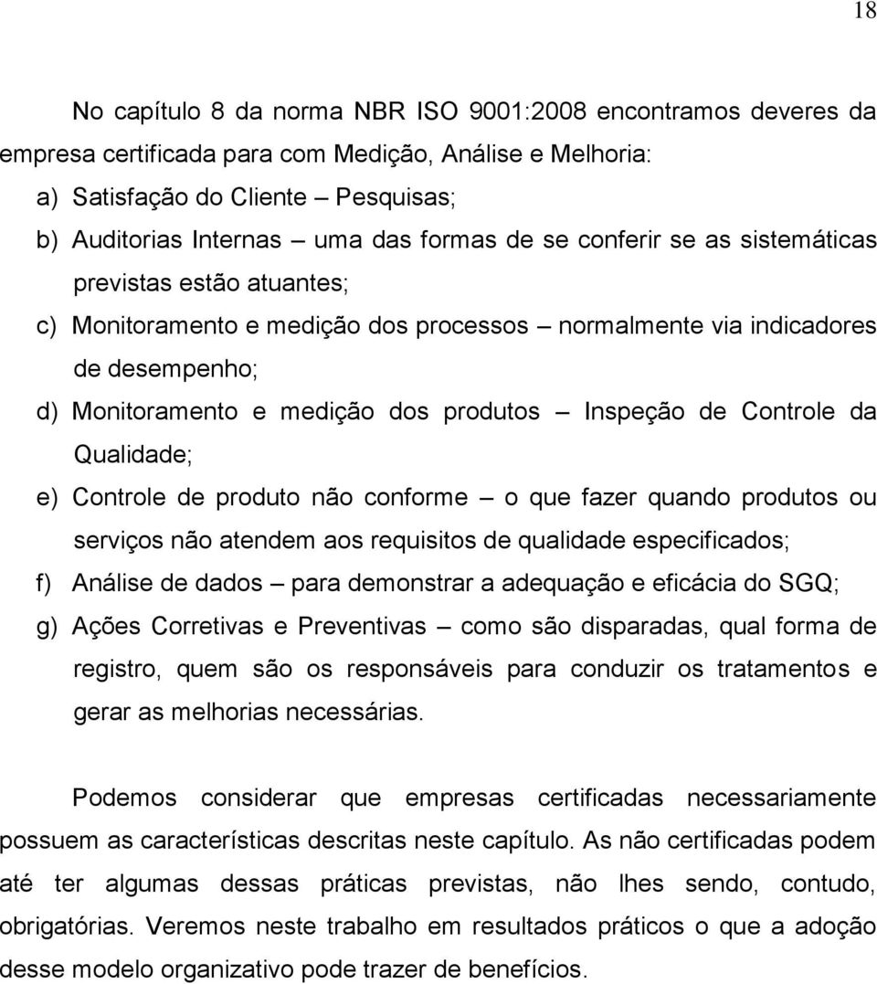 Controle da Qualidade; e) Controle de produto não conforme o que fazer quando produtos ou serviços não atendem aos requisitos de qualidade especificados; f) Análise de dados para demonstrar a