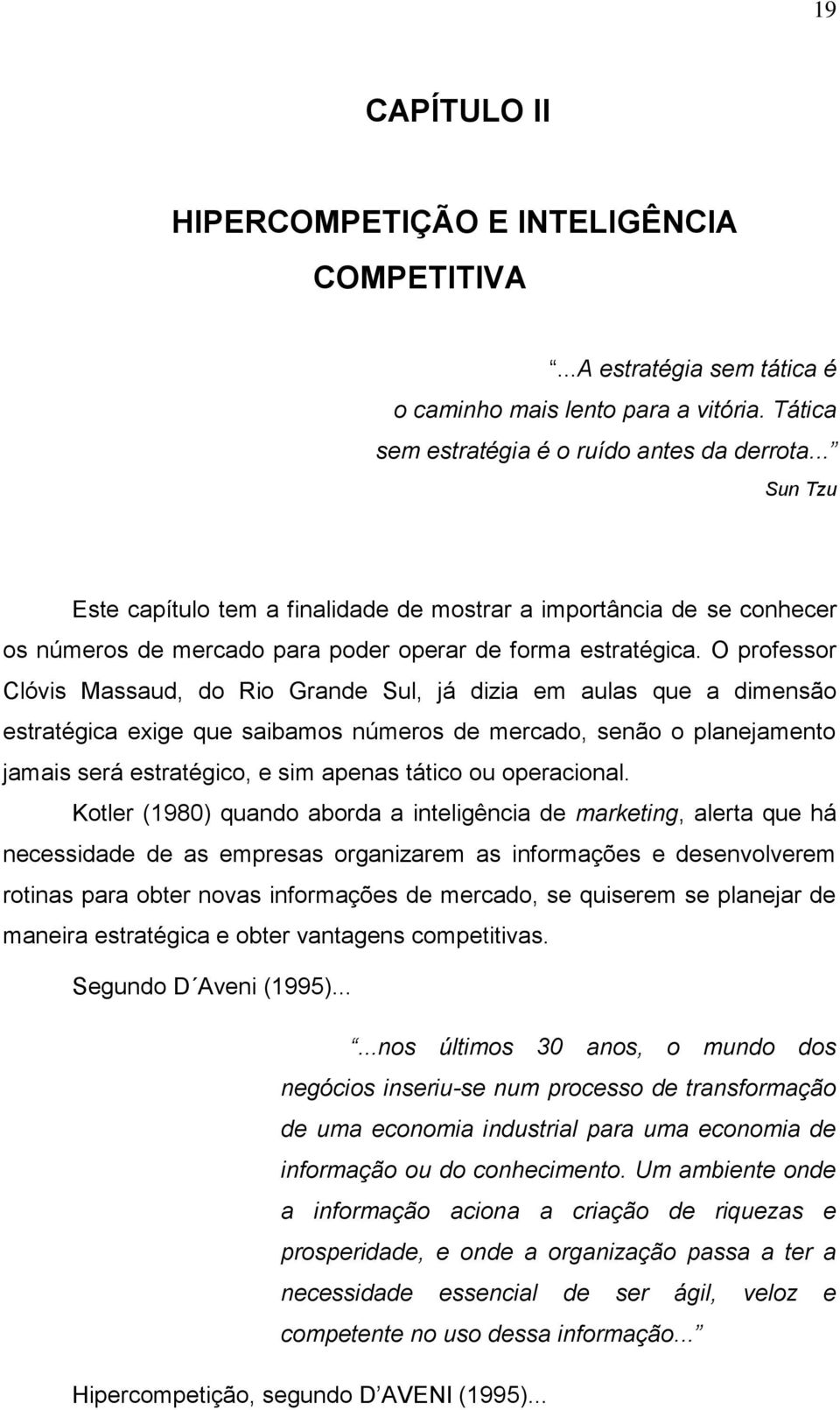 O professor Clóvis Massaud, do Rio Grande Sul, já dizia em aulas que a dimensão estratégica exige que saibamos números de mercado, senão o planejamento jamais será estratégico, e sim apenas tático ou