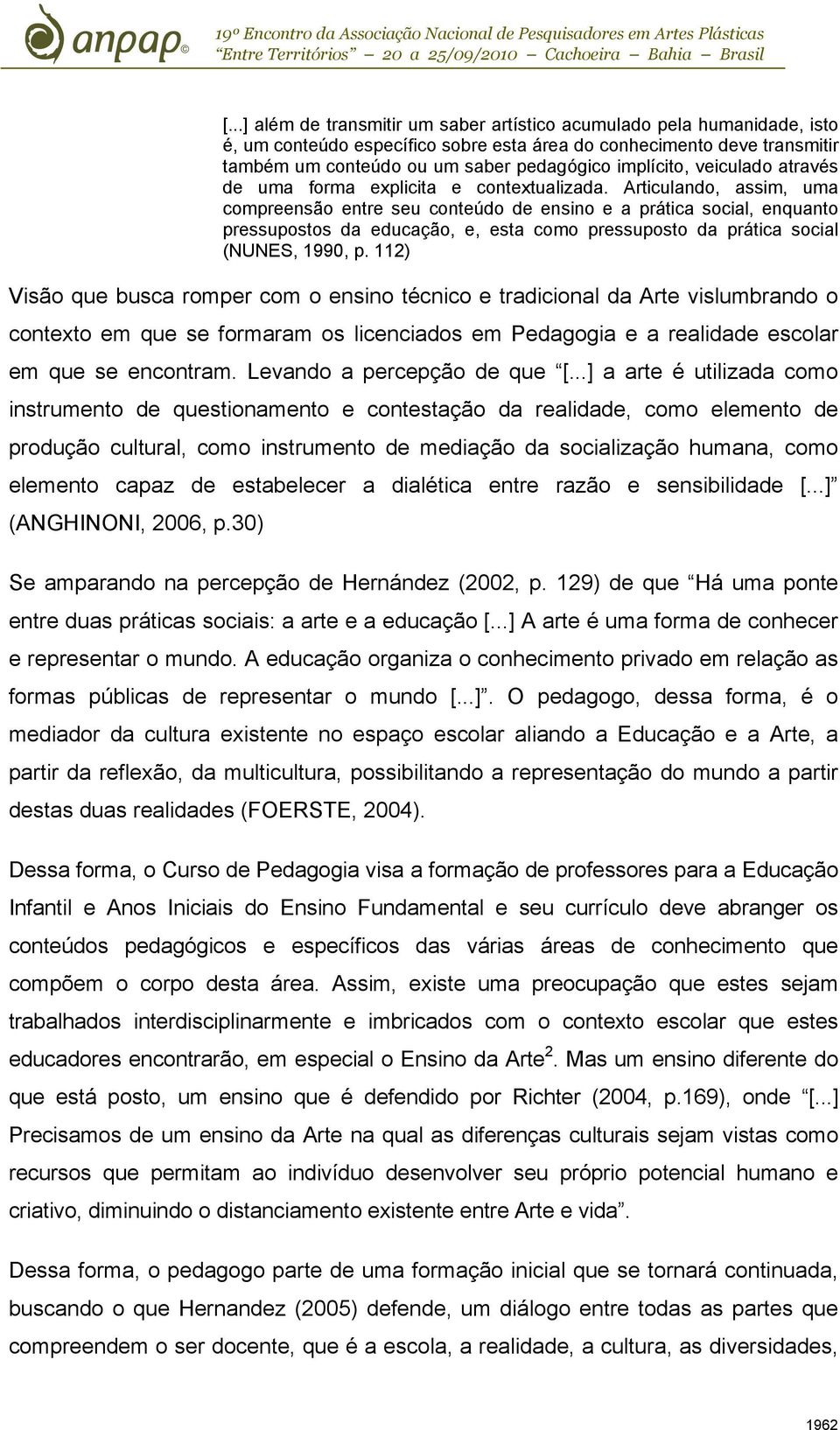 Articulando, assim, uma compreensão entre seu conteúdo de ensino e a prática social, enquanto pressupostos da educação, e, esta como pressuposto da prática social (NUNES, 1990, p.