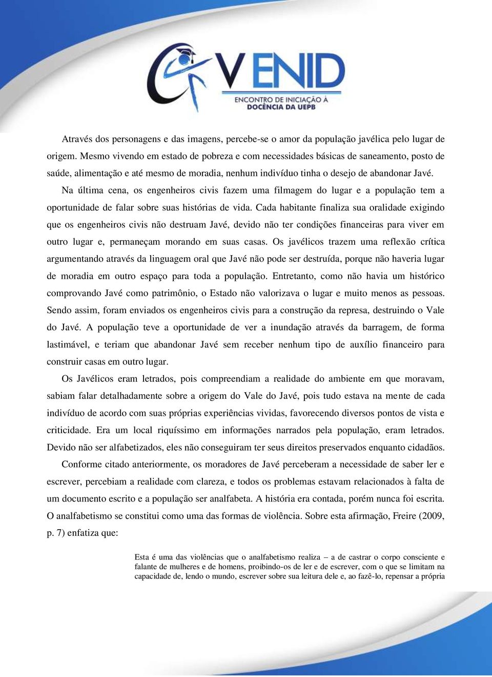 Na última cena, os engenheiros civis fazem uma filmagem do lugar e a população tem a oportunidade de falar sobre suas histórias de vida.