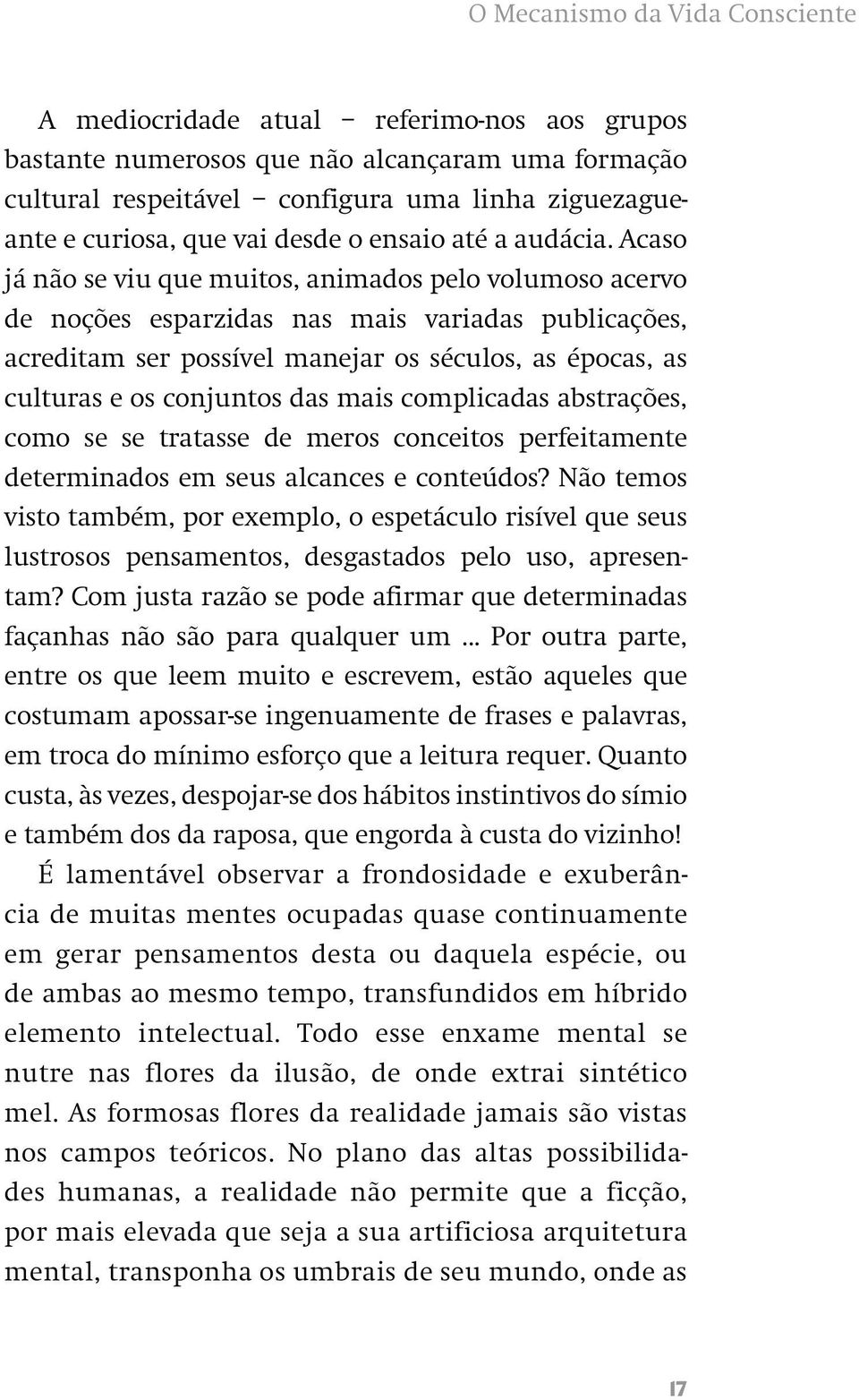 Acaso já não se viu que muitos, animados pelo volumoso acervo de noções esparzidas nas mais variadas publicações, acreditam ser possível manejar os séculos, as épocas, as culturas e os conjuntos das