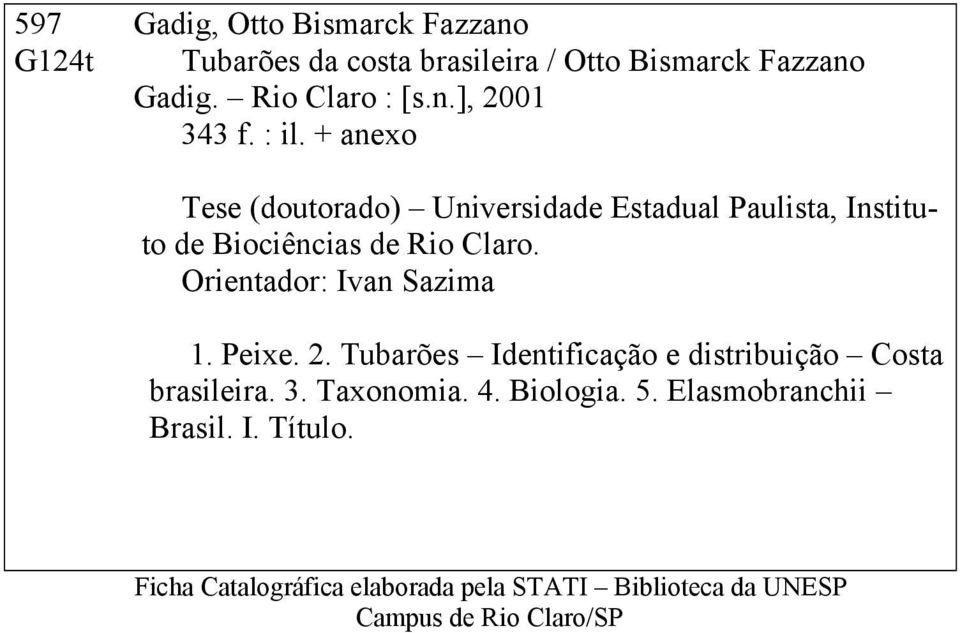 Orientador: Ivan Sazima 1. Peixe. 2. Tubarões Identificação e distribuição Costa brasileira. 3. Taxonomia. 4. Biologia.
