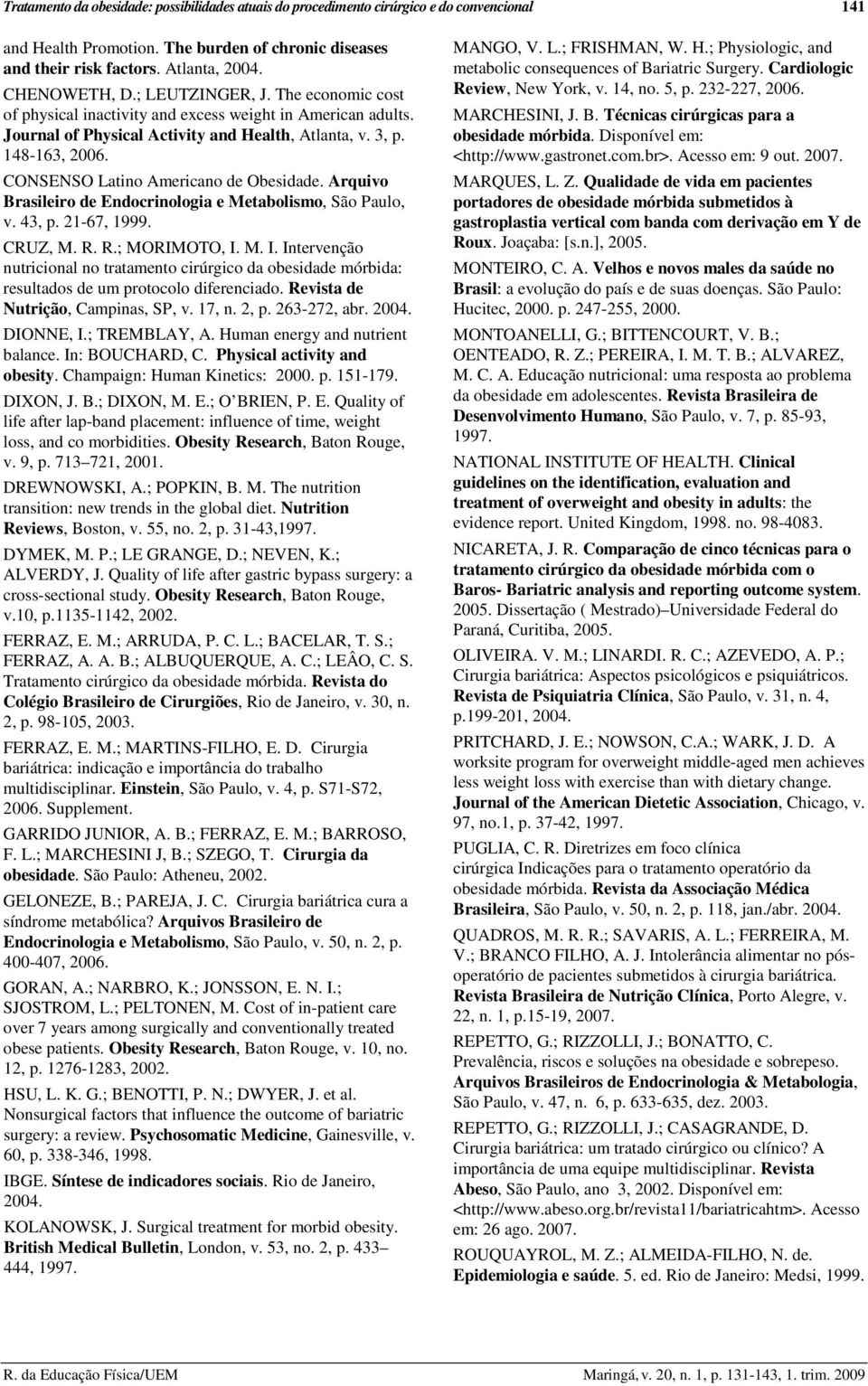 CONSENSO Latino Americano de Obesidade. Arquivo Brasileiro de Endocrinologia e Metabolismo, São Paulo, v. 43, p. 21-67, 1999. CRUZ, M. R. R.; MORIMOTO, I.