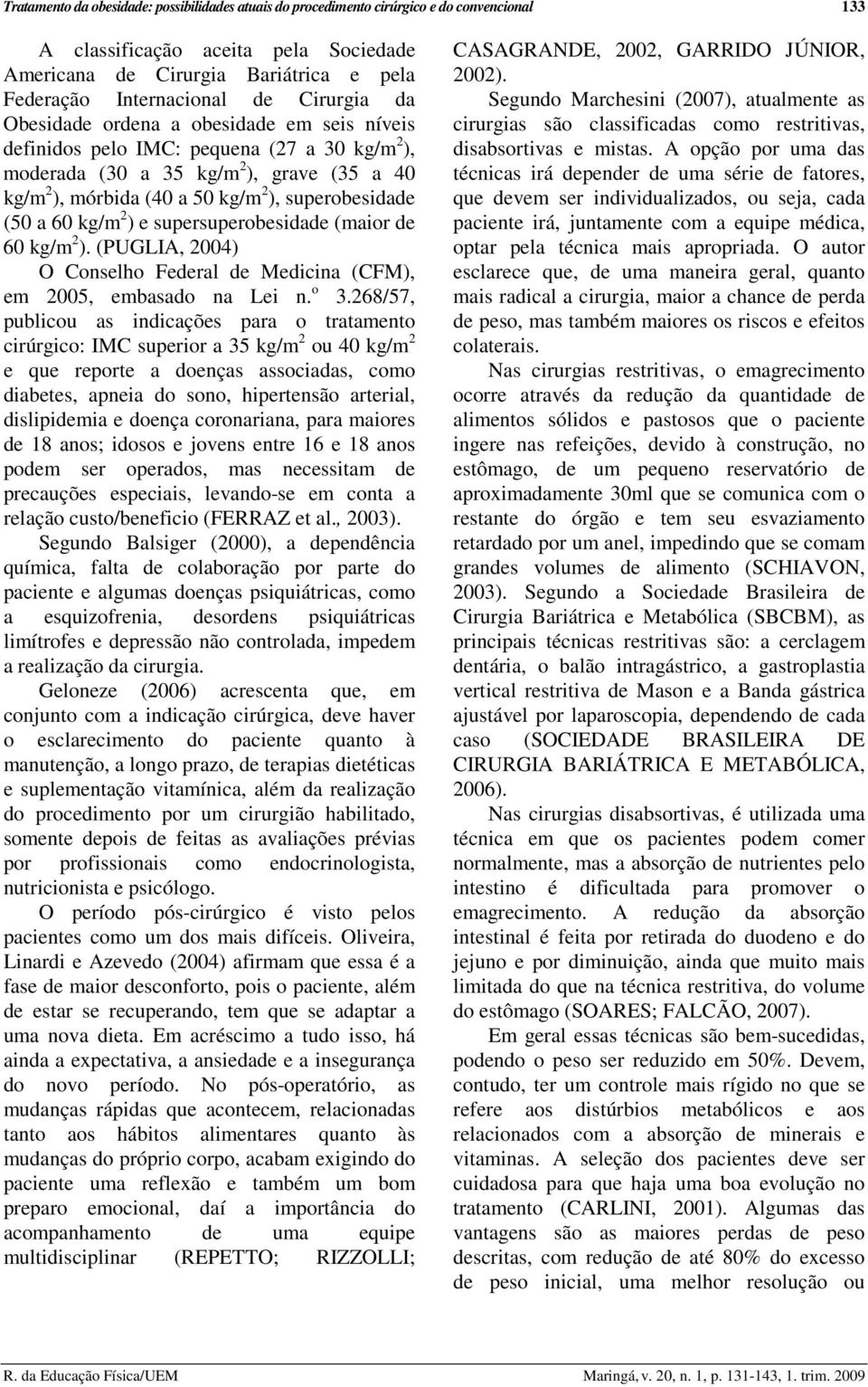 (50 a 60 kg/m 2 ) e supersuperobesidade (maior de 60 kg/m 2 ). (PUGLIA, 2004) O Conselho Federal de Medicina (CFM), em 2005, embasado na Lei n. o 3.