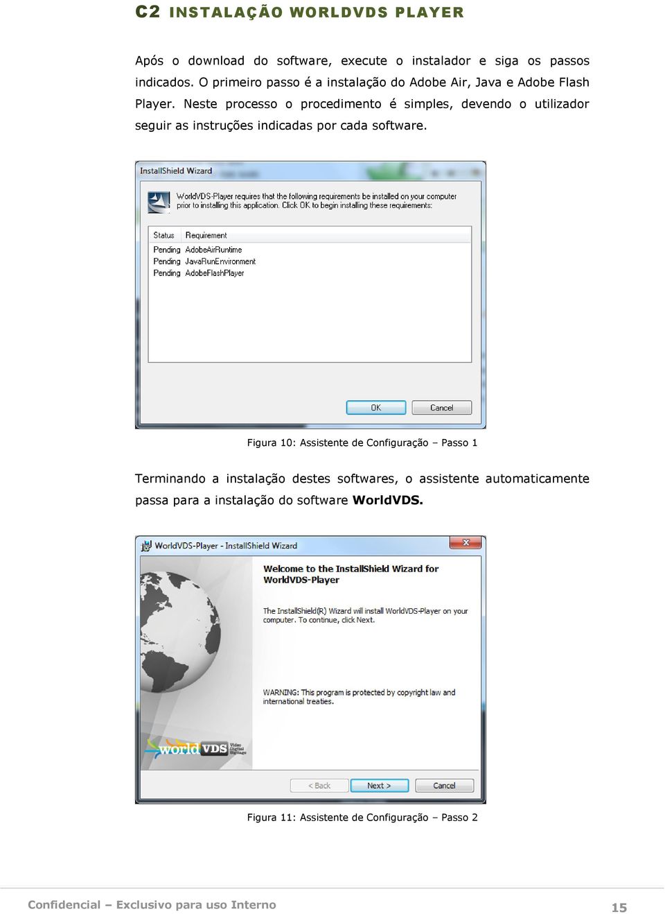 Neste processo o procedimento é simples, devendo o utilizador seguir as instruções indicadas por cada software.