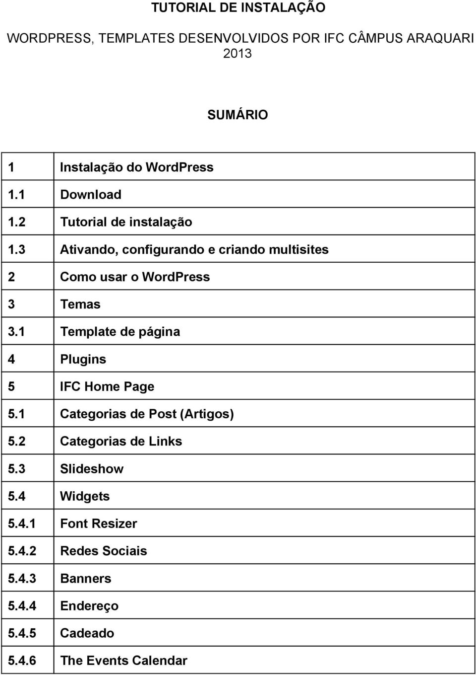 3 Ativando, configurando e criando multisites 2 Como usar o WordPress 3 Temas 3.