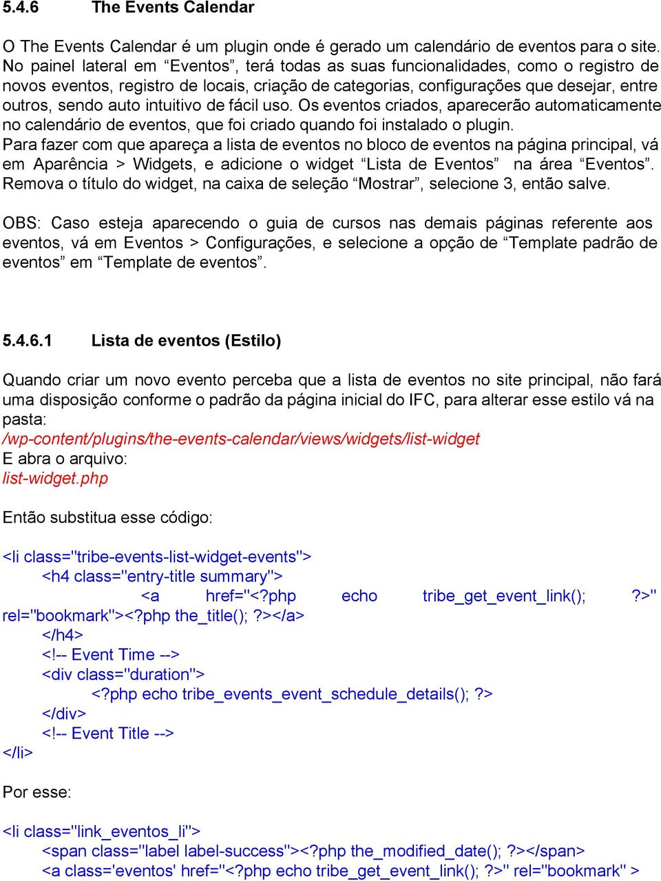 intuitivo de fácil uso. Os eventos criados, aparecerão automaticamente no calendário de eventos, que foi criado quando foi instalado o plugin.