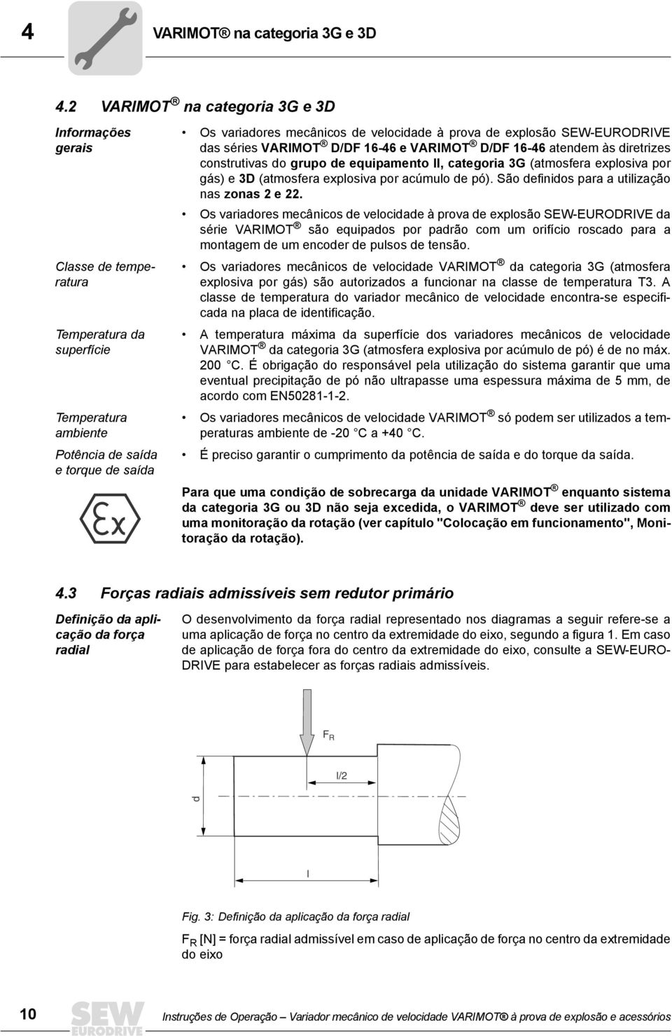 prova de explosão SEW-EURODRIVE das séries VARIMOT D/DF 16-46 e VARIMOT D/DF 16-46 atendem às diretrizes construtivas do grupo de equipamento II, categoria 3G (atmosfera explosiva por gás) e 3D