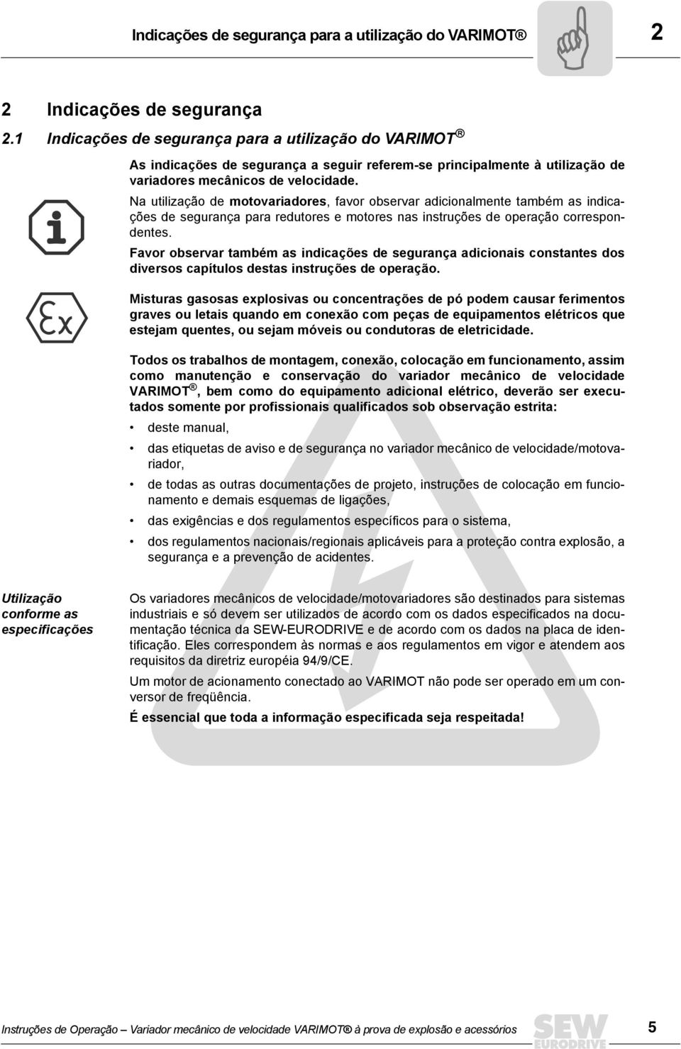 Na utilização de motovariadores, favor observar adicionalmente também as indicações de segurança para redutores e motores nas instruções de operação correspondentes.