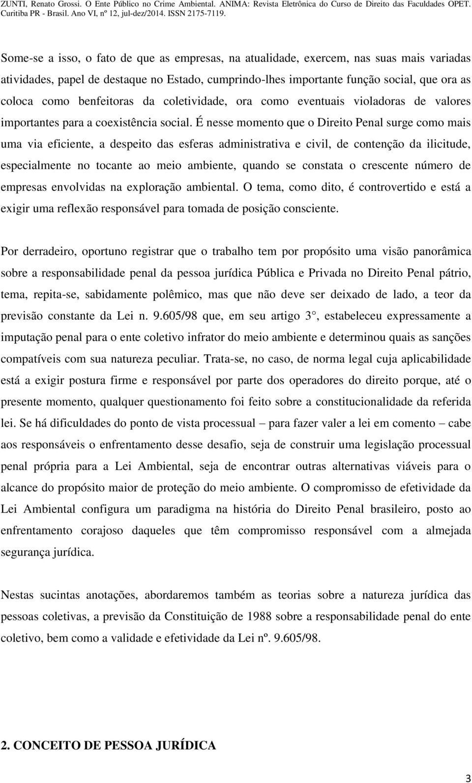 É nesse momento que o Direito Penal surge como mais uma via eficiente, a despeito das esferas administrativa e civil, de contenção da ilicitude, especialmente no tocante ao meio ambiente, quando se