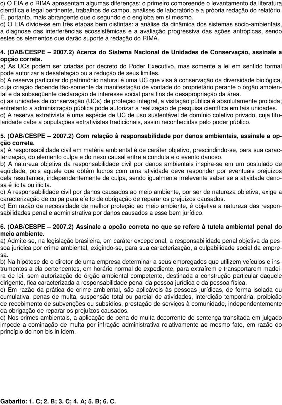 d) O EIA divide-se em três etapas bem distintas: a análise da dinâmica dos sistemas socio-ambientais, a diagnose das interferências ecossistêmicas e a avaliação progressiva das ações antrópicas,