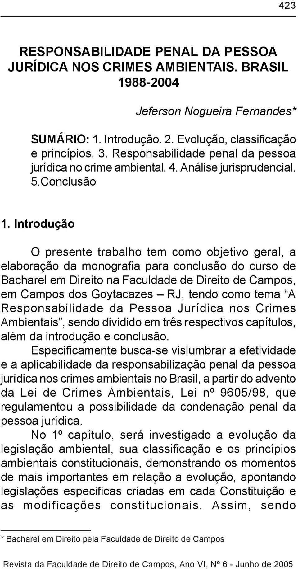 Introdução O presente trabalho tem como objetivo geral, a elaboração da monografia para conclusão do curso de Bacharel em Direito na Faculdade de Direito de Campos, em Campos dos Goytacazes RJ, tendo