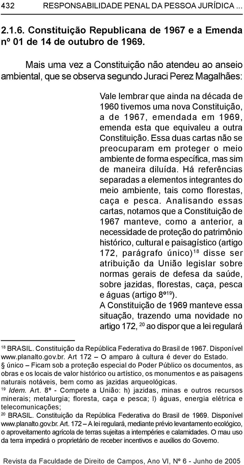 em 1969, emenda esta que equivaleu a outra Constituição. Essa duas cartas não se preocuparam em proteger o meio ambiente de forma específica, mas sim de maneira diluída.