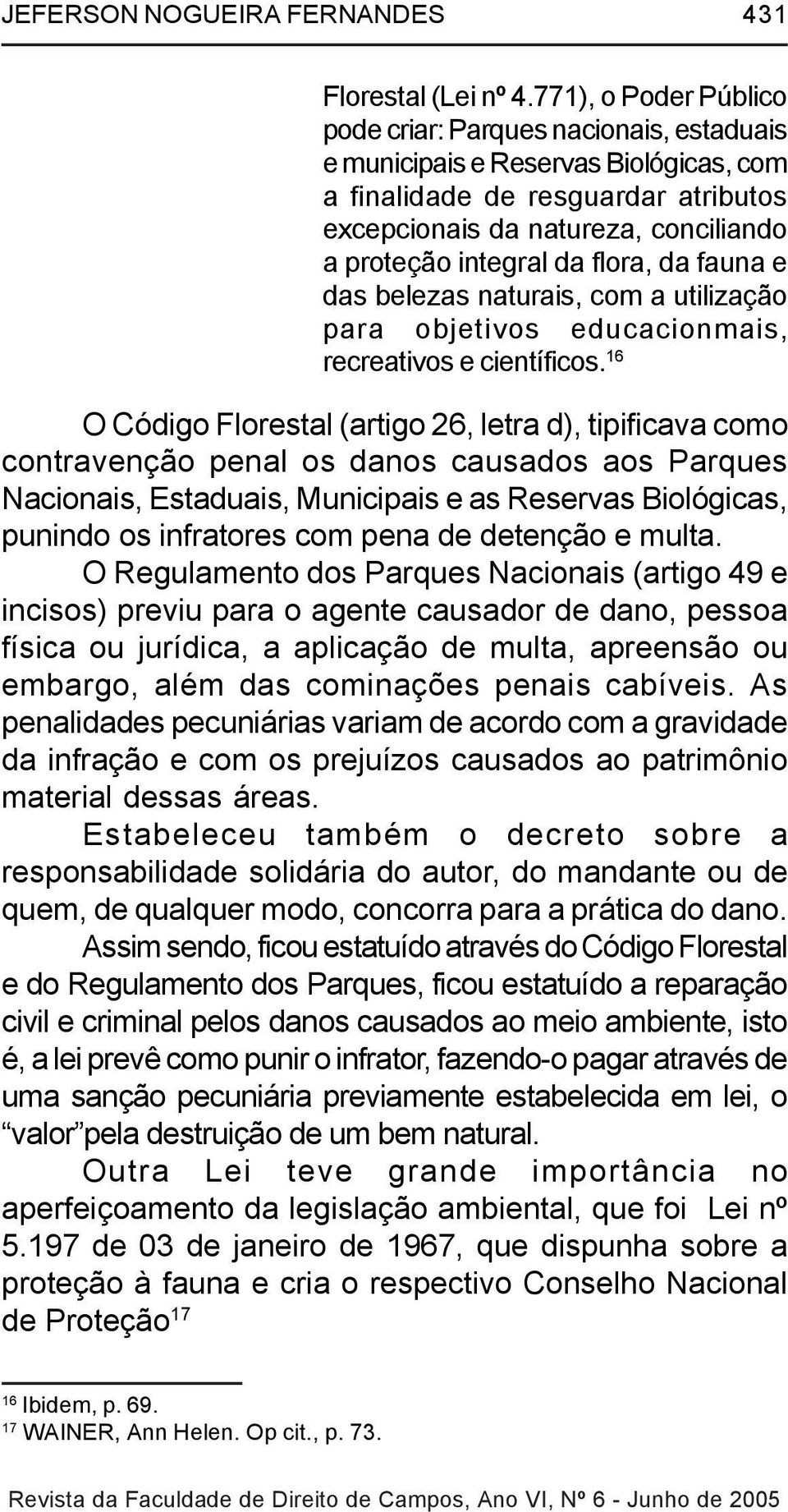 da flora, da fauna e das belezas naturais, com a utilização para objetivos educacionmais, recreativos e científicos.