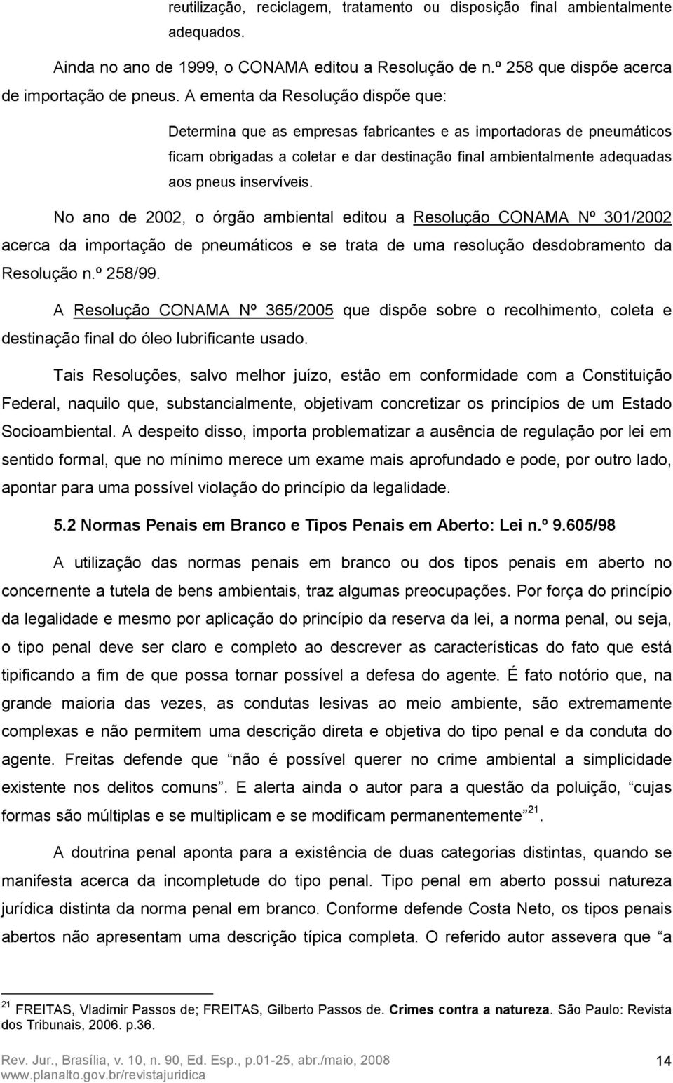 inservíveis. No ano de 2002, o órgão ambiental editou a Resolução CONAMA Nº 301/2002 acerca da importação de pneumáticos e se trata de uma resolução desdobramento da Resolução n.º 258/99.