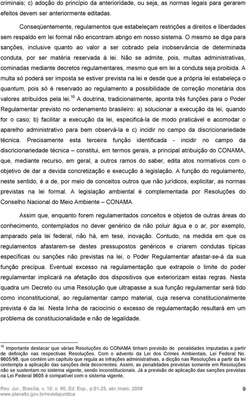 O mesmo se diga para sanções, inclusive quanto ao valor a ser cobrado pela inobservância de determinada conduta, por ser matéria reservada à lei.