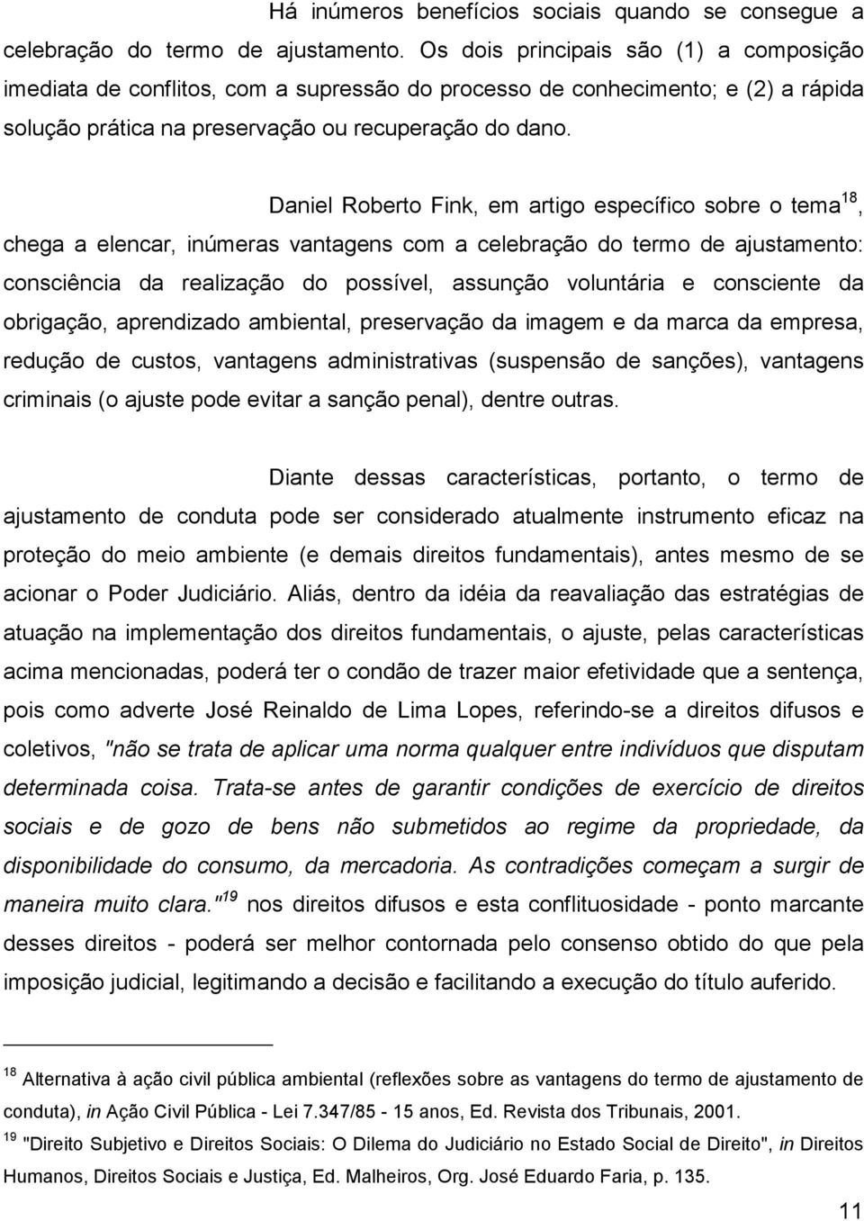 Daniel Roberto Fink, em artigo específico sobre o tema 18, chega a elencar, inúmeras vantagens com a celebração do termo de ajustamento: consciência da realização do possível, assunção voluntária e