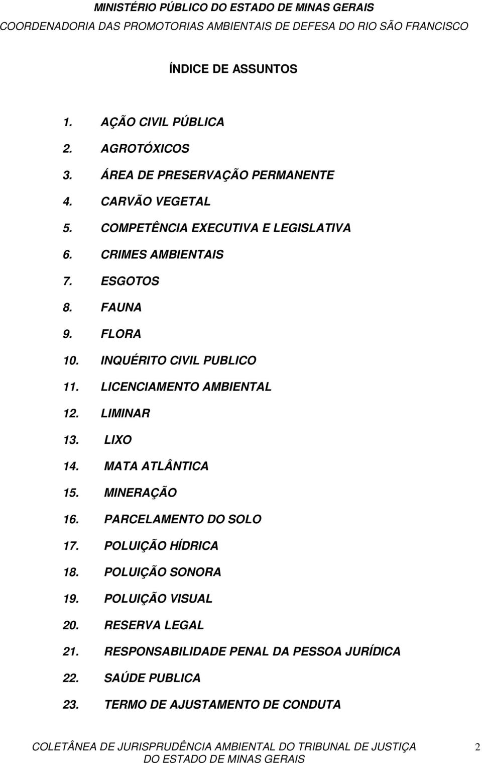 LICENCIAMENTO AMBIENTAL 12. LIMINAR 13. LIXO 14. MATA ATLÂNTICA 15. MINERAÇÃO 16. PARCELAMENTO DO SOLO 17. POLUIÇÃO HÍDRICA 18.