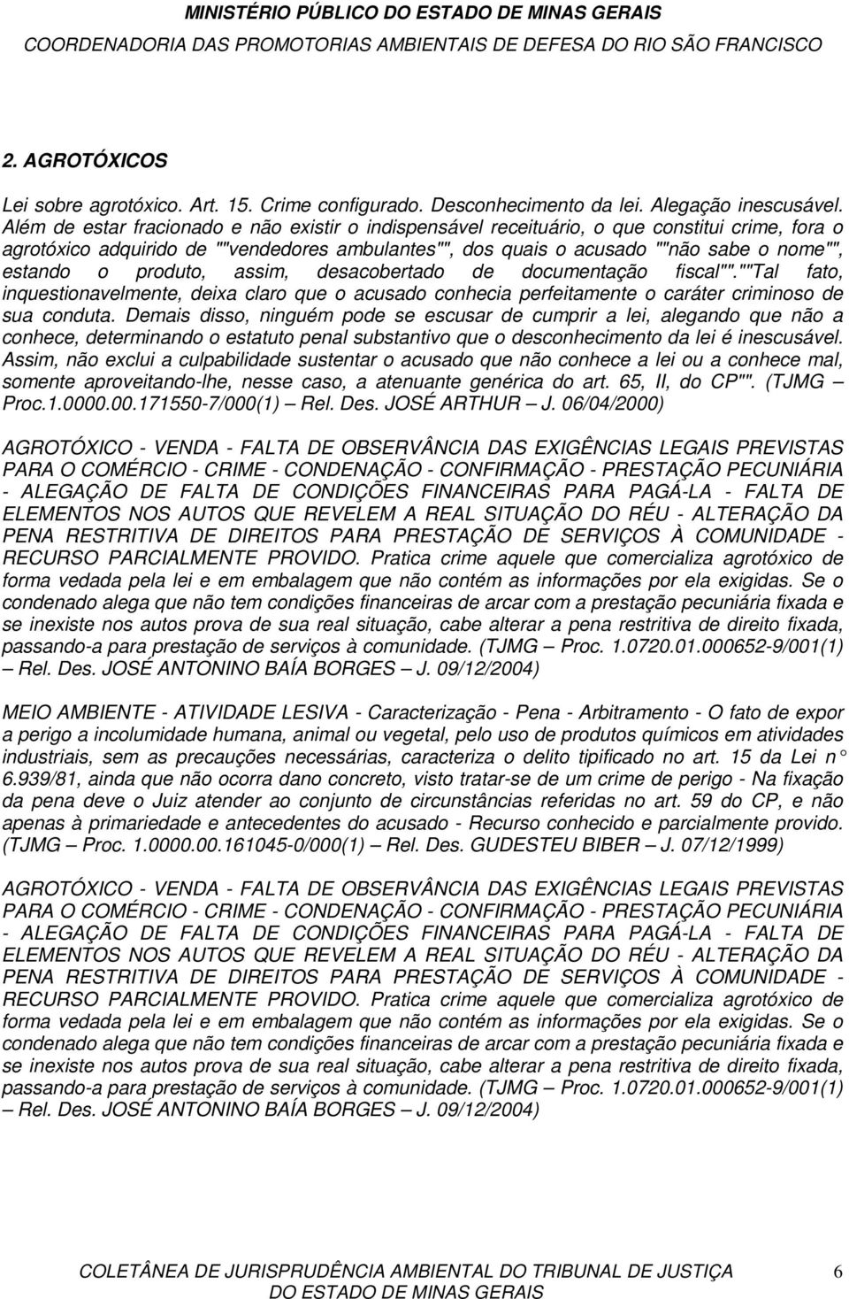 produto, assim, desacobertado de documentação fiscal"".""tal fato, inquestionavelmente, deixa claro que o acusado conhecia perfeitamente o caráter criminoso de sua conduta.