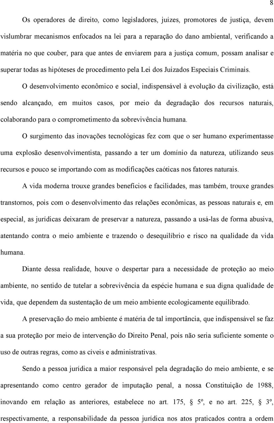 O desenvolvimento econômico e social, indispensável à evolução da civilização, está sendo alcançado, em muitos casos, por meio da degradação dos recursos naturais, colaborando para o comprometimento