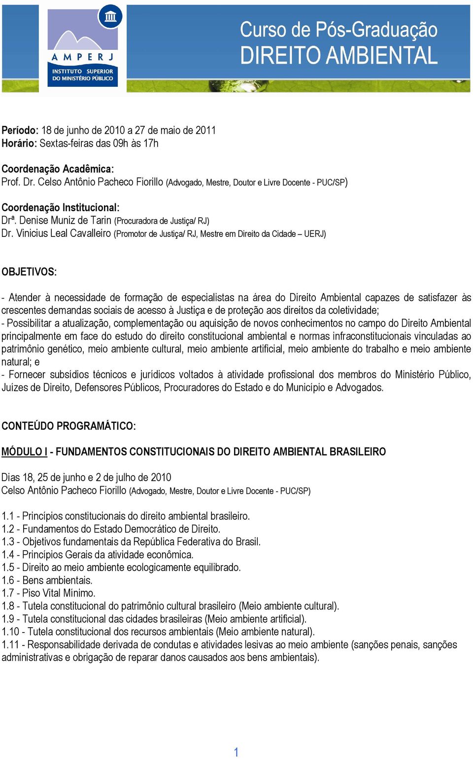 Vinicius Leal Cavalleiro (Promotor de Justiça/ RJ, Mestre em Direito da Cidade UERJ) OBJETIVOS: - Atender à necessidade de formação de especialistas na área do Direito Ambiental capazes de satisfazer