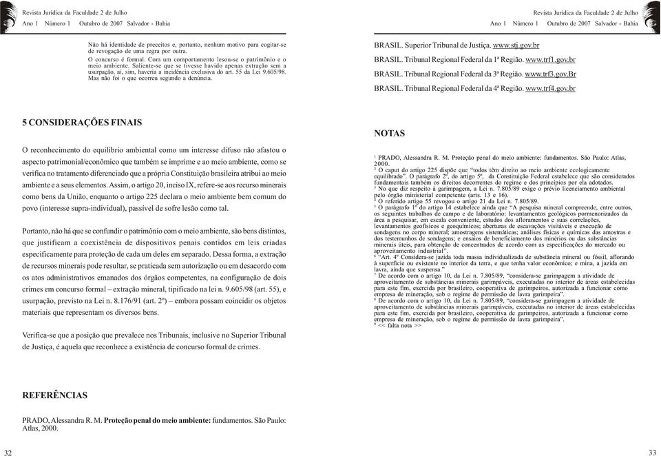 Superior Tribunal de Justiça. www.stj.gov.br BRASIL. Tribunal Regional Federal da 1ª Região. www.trf1.gov.br BRASIL. Tribunal Regional Federal da 3ª Região. www.trf3.gov.br BRASIL. Tribunal Regional Federal da 4ª Região.