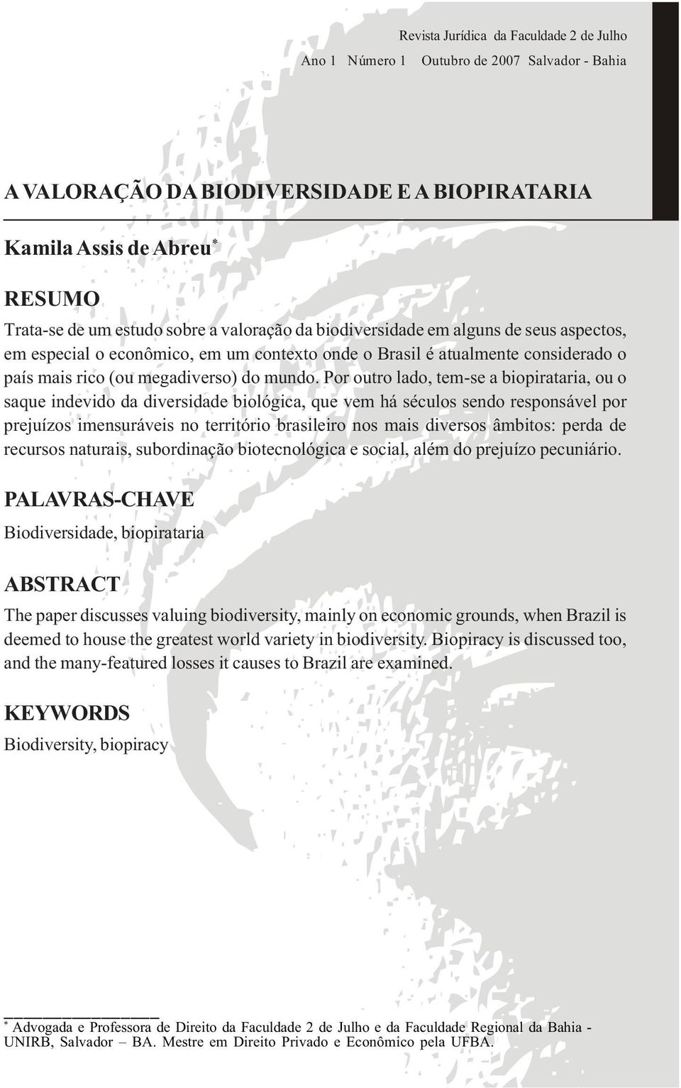 Por outro lado, tem-se a biopirataria, ou o saque indevido da diversidade biológica, que vem há séculos sendo responsável por prejuízos imensuráveis no território brasileiro nos mais diversos