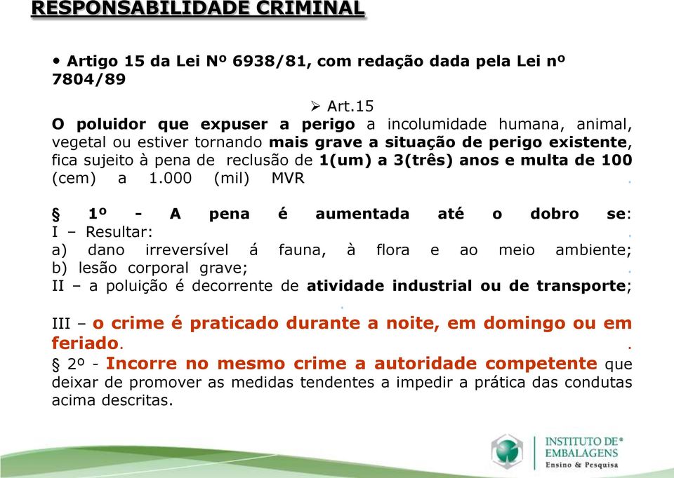 anos e multa de 100 (cem) a 1.000 (mil) MVR. 1º - A pena é aumentada até o dobro se: I Resultar:. a) dano irreversível á fauna, à flora e ao meio ambiente; b) lesão corporal grave;.