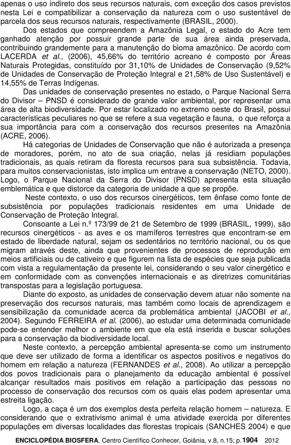 Dos estados que compreendem a Amazônia Legal, o estado do Acre tem ganhado atenção por possuir grande parte de sua área ainda preservada, contribuindo grandemente para a manutenção do bioma amazônico.