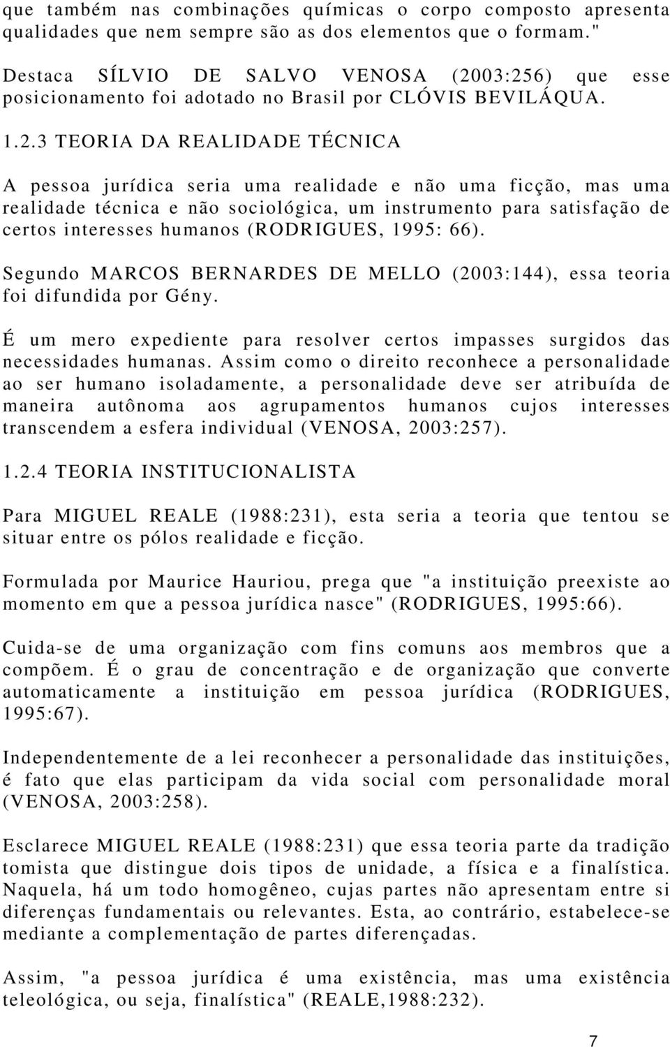 03:256) que esse posicionamento foi adotado no Brasil por CLÓVIS BEVILÁQUA. 1.2.3 TEORIA DA REALIDADE TÉCNICA A pessoa jurídica seria uma realidade e não uma ficção, mas uma realidade técnica e não