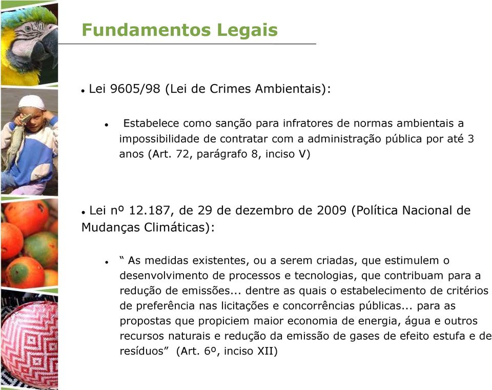 187, de 29 de dezembro de 2009 (Política Nacional de Mudanças Climáticas): As medidas existentes, ou a serem criadas, que estimulem o desenvolvimento de processos e tecnologias, que