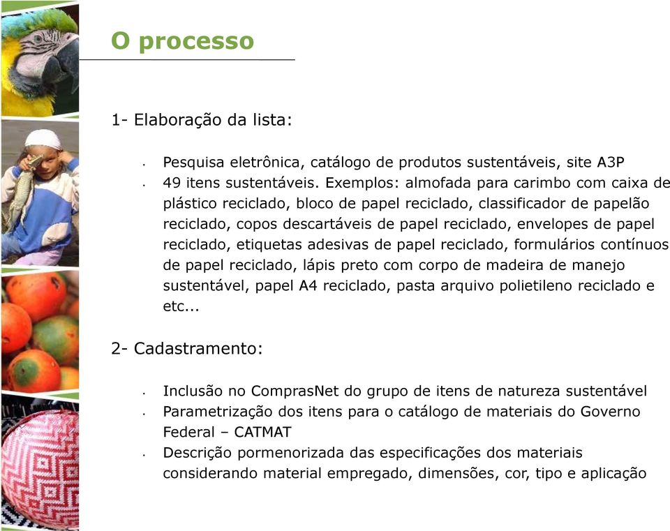 etiquetas adesivas de papel reciclado, formulários contínuos de papel reciclado, lápis preto com corpo de madeira de manejo sustentável, papel A4 reciclado, pasta arquivo polietileno reciclado e etc.