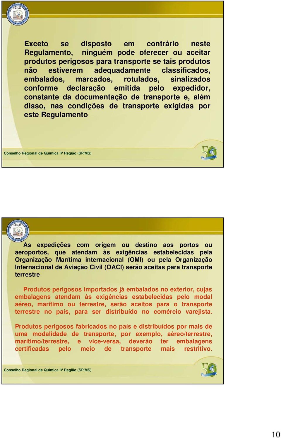 origem ou destino aos portos ou aeroportos, que atendam às exigências estabelecidas pela Organização Marítima internacional (OMI) ou pela Organização Internacional de Aviação Civil (OACI) serão