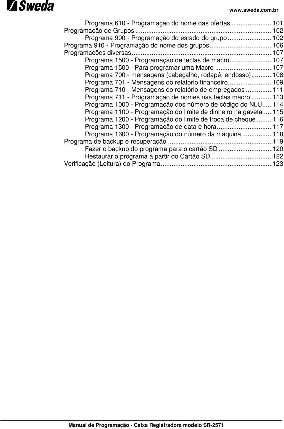 .. 108 Programa 701 - Mensagens do relatório financeiro... 109 Programa 710 - Mensagens do relatório de empregados... 111 Programa 711 - Programação de nomes nas teclas macro.