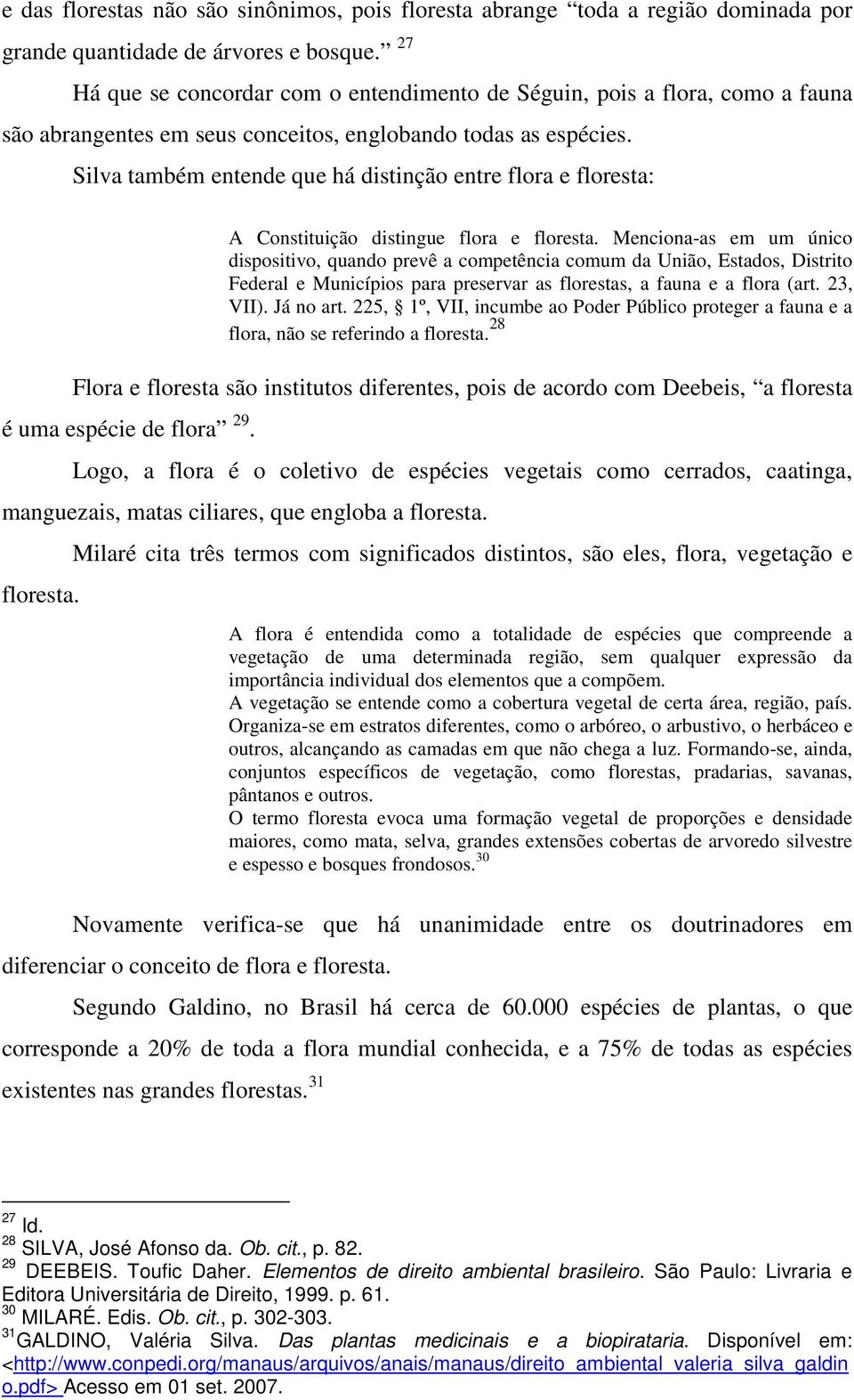 Silva também entende que há distinção entre flora e floresta: A Constituição distingue flora e floresta.