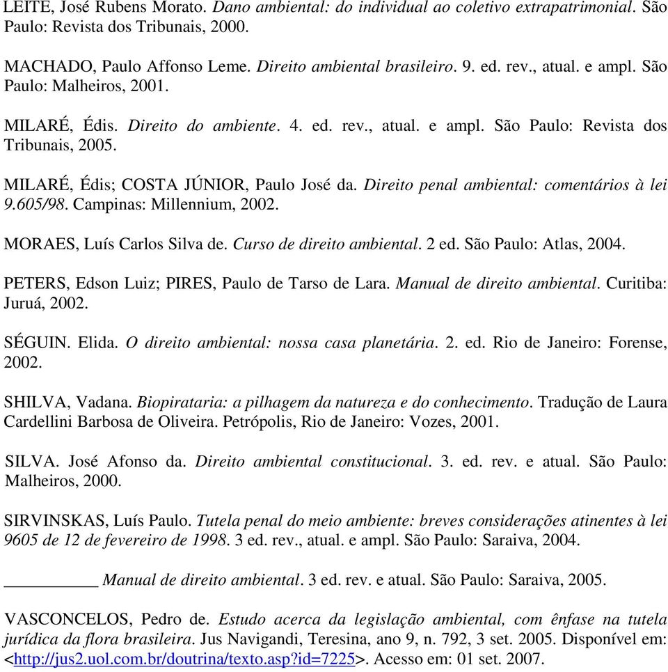 Direito penal ambiental: comentários à lei 9.605/98. Campinas: Millennium, 2002. MORAES, Luís Carlos Silva de. Curso de direito ambiental. 2 ed. São Paulo: Atlas, 2004.