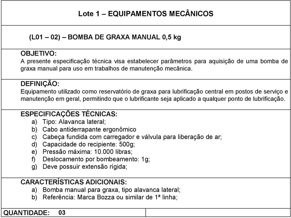 Equipamento utilizado como reservatório de graxa para lubrificação central em postos de serviço e manutenção em geral, permitindo que o lubrificante seja aplicado a qualquer ponto de lubrificação.