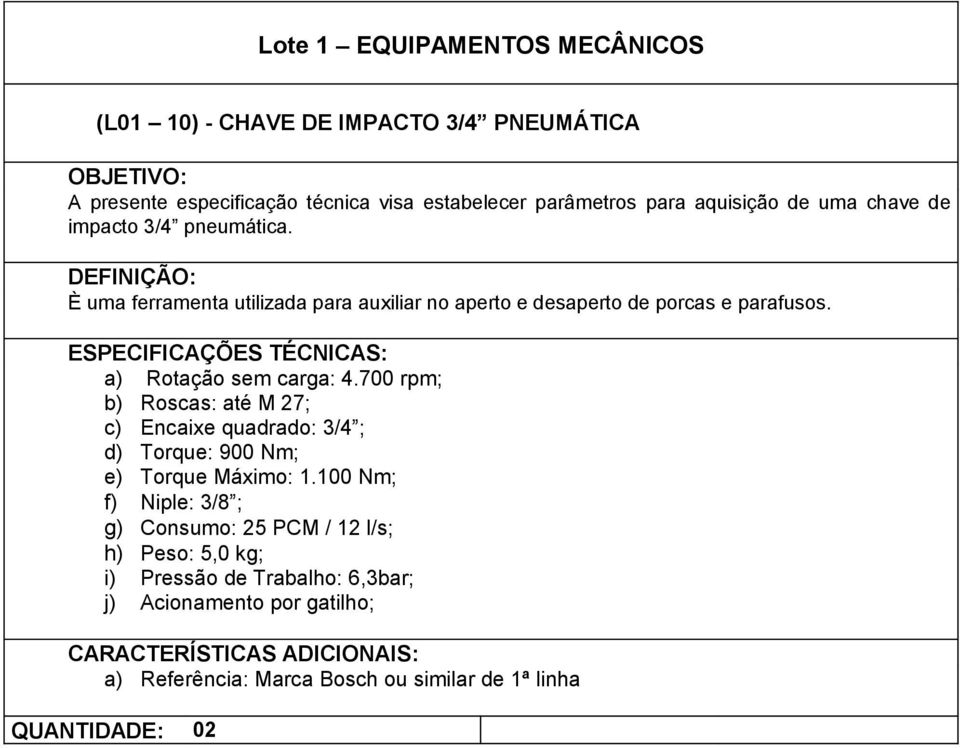 700 rpm; b) Roscas: até M 27; c) Encaixe quadrado: 3/4 ; d) Torque: 900 Nm; e) Torque Máximo: 1.