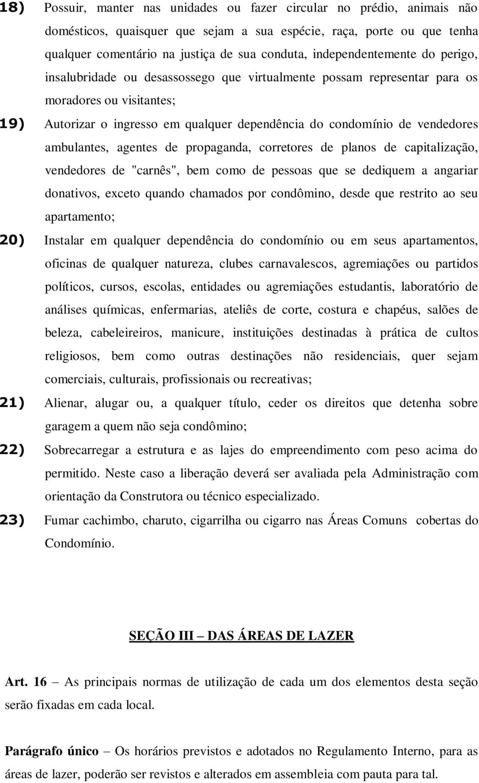 vendedores ambulantes, agentes de propaganda, corretores de planos de capitalização, vendedores de "carnês", bem como de pessoas que se dediquem a angariar donativos, exceto quando chamados por