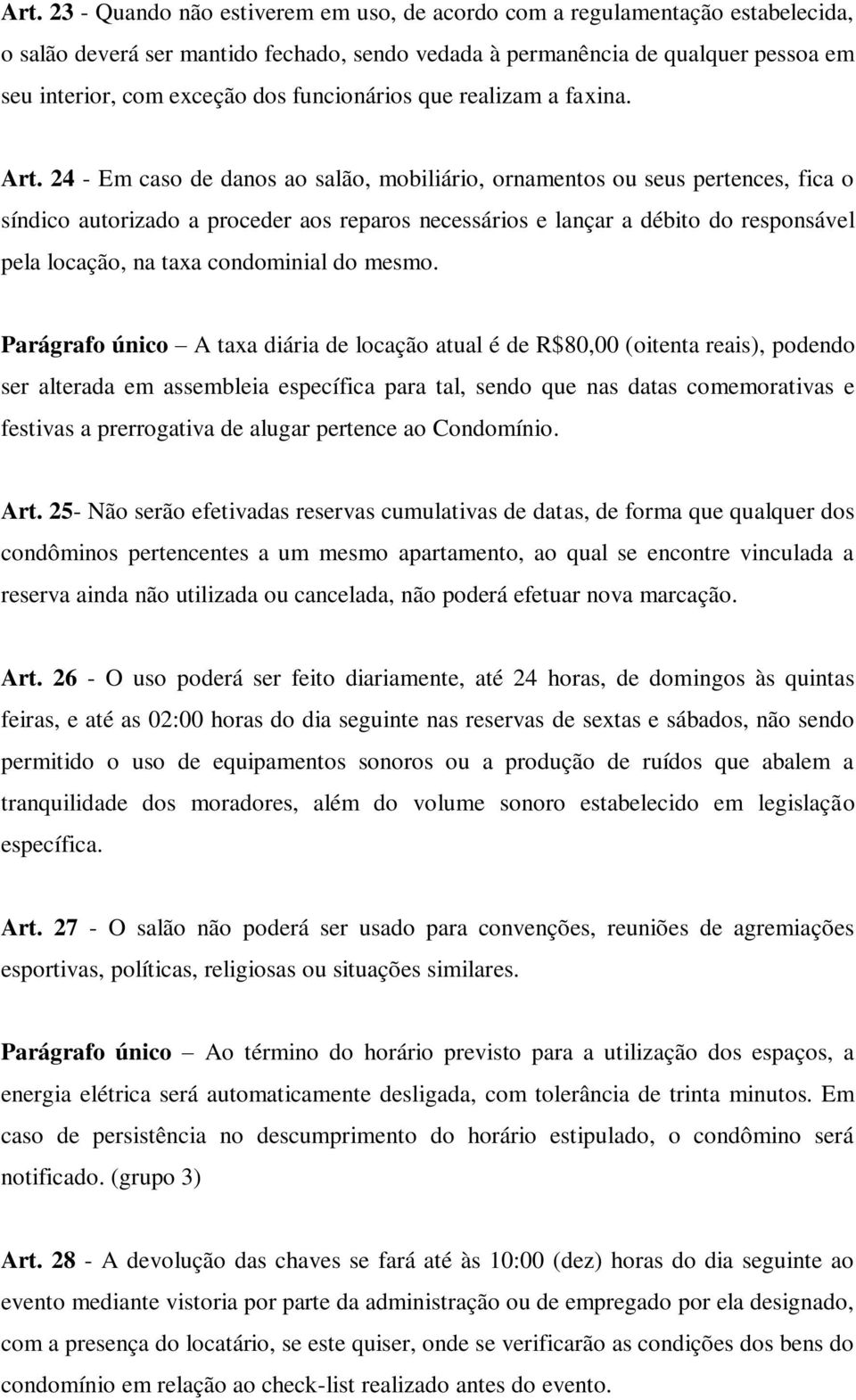 24 - Em caso de danos ao salão, mobiliário, ornamentos ou seus pertences, fica o síndico autorizado a proceder aos reparos necessários e lançar a débito do responsável pela locação, na taxa