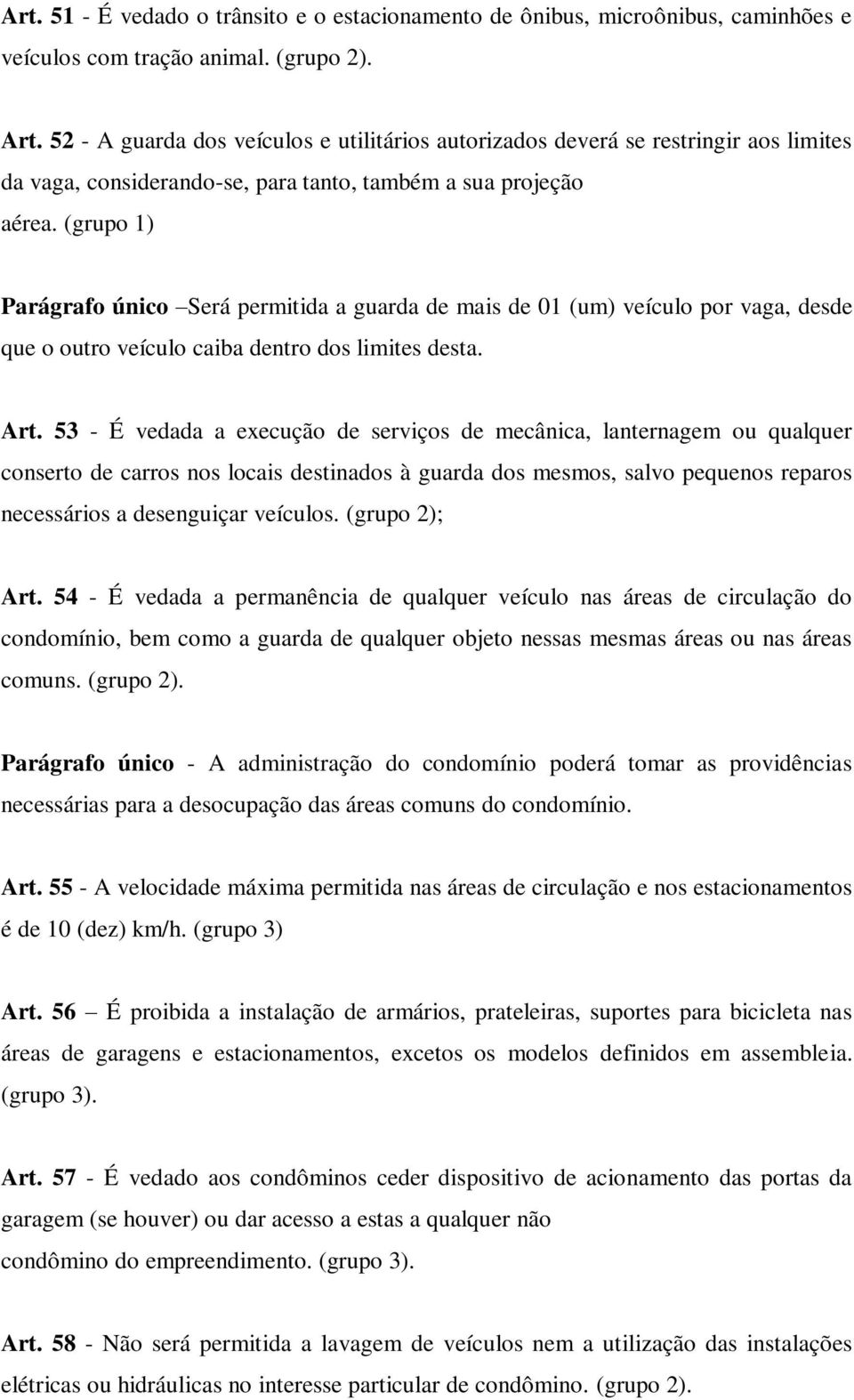 (grupo 1) Parágrafo único Será permitida a guarda de mais de 01 (um) veículo por vaga, desde que o outro veículo caiba dentro dos limites desta. Art.