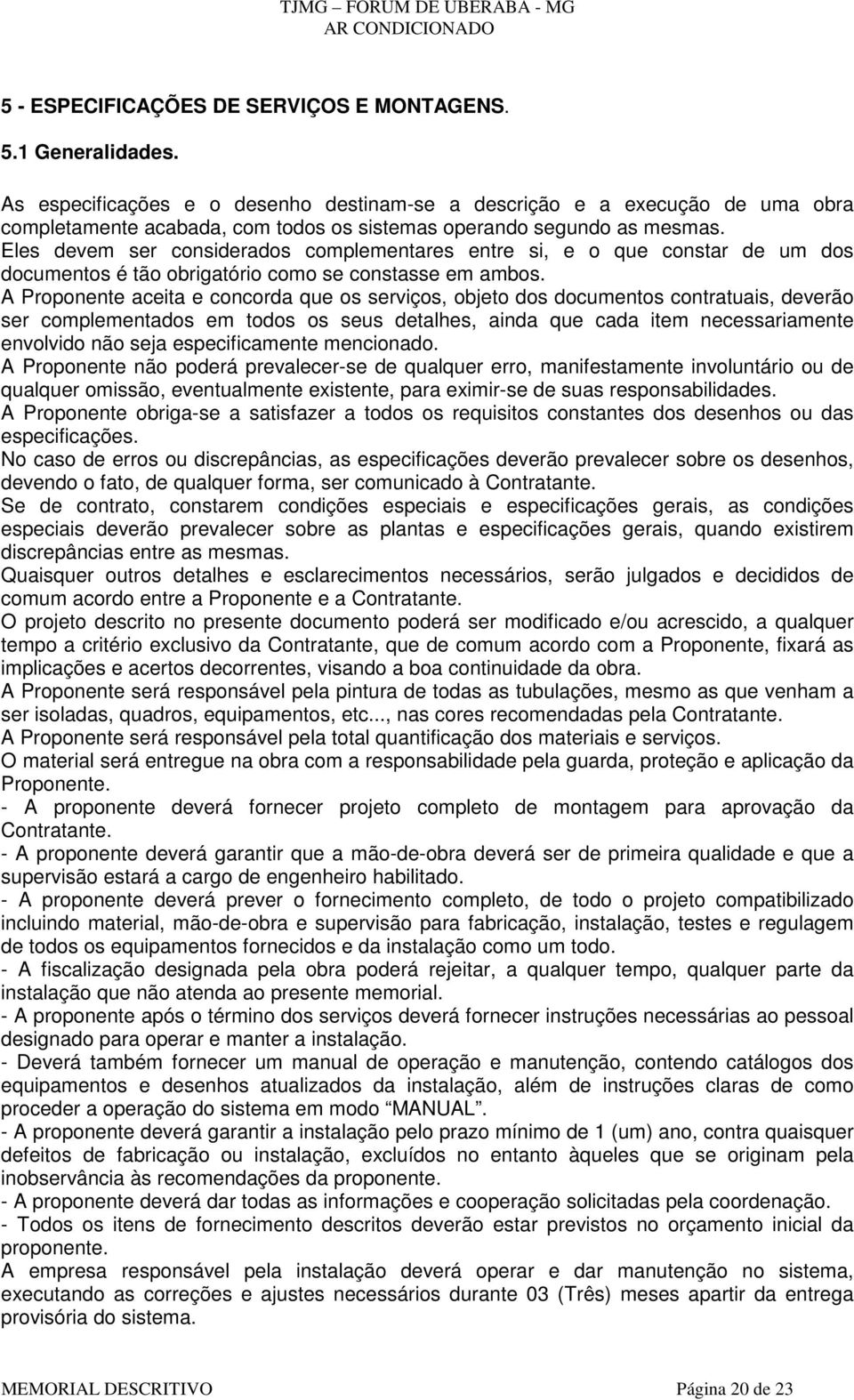 Eles devem ser considerados complementares entre si, e o que constar de um dos documentos é tão obrigatório como se constasse em ambos.